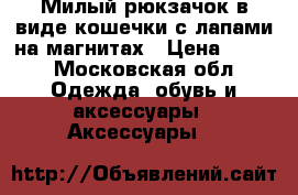 Милый рюкзачок в виде кошечки с лапами на магнитах › Цена ­ 499 - Московская обл. Одежда, обувь и аксессуары » Аксессуары   